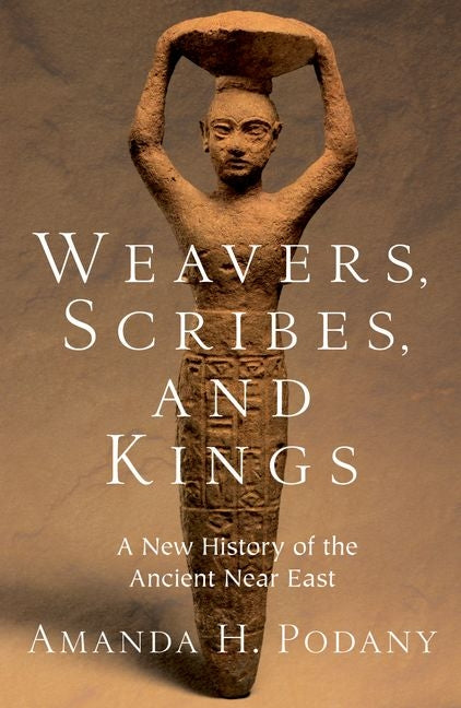 Weavers, Scribes, and Kings: A New History of the Ancient Near East - Ingram
