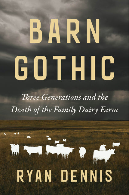 Barn Gothic: Three Generations and the Death of the Family Dairy Farm - Ingram