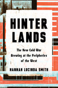 Hinterlands: The New Cold War Brewing at the Peripheries of the West - Ingram