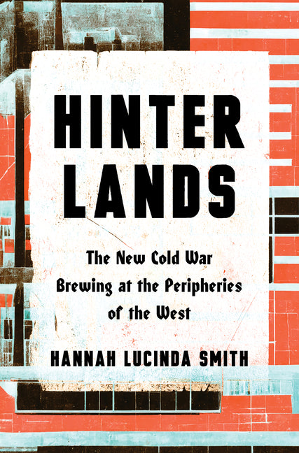 Hinterlands: The New Cold War Brewing at the Peripheries of the West - Ingram