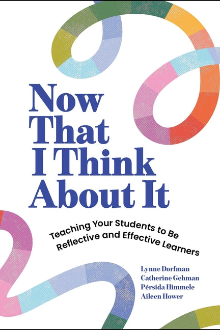 Now That I Think about It: Teaching Your Students to Be Reflective and Effective Learners - Ingram