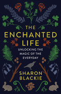 The Enchanted Life: Unlocking the Magic of the Everyday