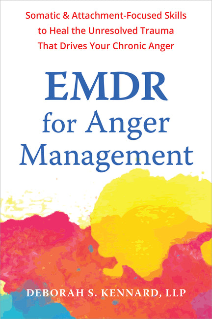 EMDR for Anger Management: Somatic and Attachment-Focused Skills to Heal the Unresolved Trauma That Drives Your Chronic Anger - Ingram