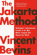 The Jakarta Method: Washington's Anticommunist Crusade and the Mass Murder Program That Shaped Our World - Ingram