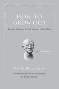 How to Grow Old: Ancient Wisdom for the Second Half of Life - Ingram