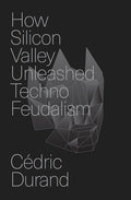 How Silicon Valley Unleashed Techno-Feudalism: The Making of the Digital Economy - Ingram