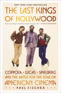 The Last Kings of Hollywood: Coppola, Lucas, Spielberg--And the Battle for the Soul of American Cinema - Ingram