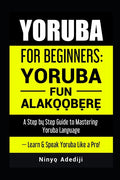 Yoruba for Beginners: YORÙBÁ FÚN ALÁKỌ̀Ọ́BẸ̀RẸ̀ A Step by Step Guide to - Ingram