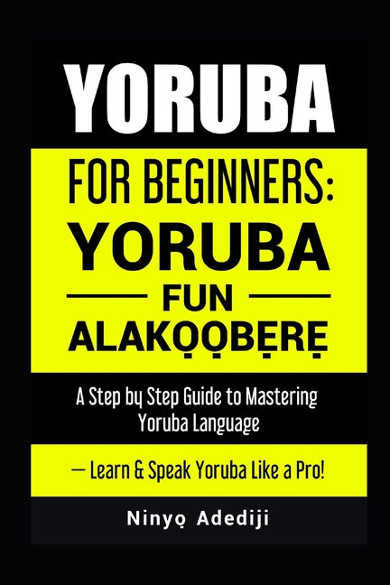 Yoruba for Beginners: YORÙBÁ FÚN ALÁKỌ̀Ọ́BẸ̀RẸ̀ A Step by Step Guide to - Ingram