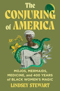 The Conjuring of America: Mojos, Mermaids, Medicine, and 400 Years of Black Women's Magic - Ingram