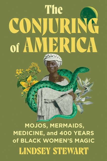 The Conjuring of America: Mojos, Mermaids, Medicine, and 400 Years of Black Women's Magic - Ingram