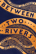 Between Two Rivers: Ancient Mesopotamia and the Birth of History - Ingram