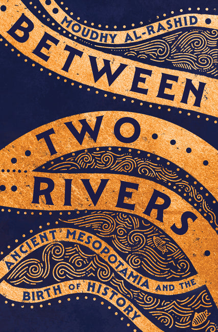 Between Two Rivers: Ancient Mesopotamia and the Birth of History - Ingram