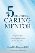 The 5 Practices of the Caring Mentor: Strengthening the Mentoring Relationship from the Inside Out - Ingram