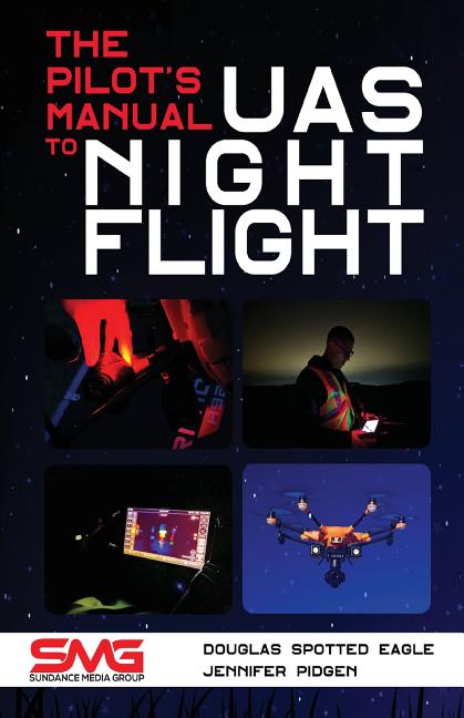 The Pilot's Manual to UAS Night Flight: Learn how to fly your UAV / sUAS at night - LEGALLY, SAFELY and EFFECTIVELY! (Uas Night Flight Manual) - Ingram