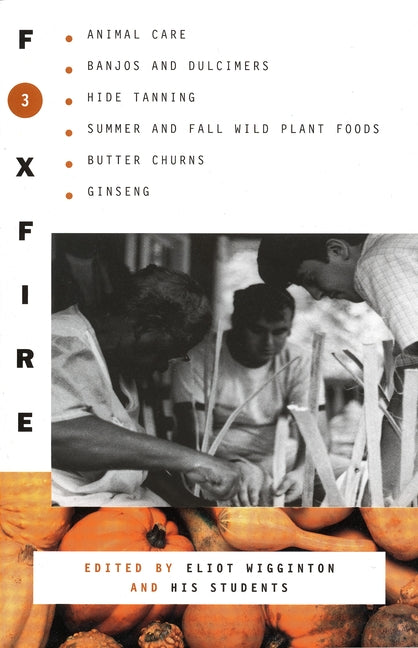 Foxfire 3: Animal Care, Banjos and Dulimers, Hide Tanning, Summer and Fall Wild Plant Foods, Butter Churns, Ginseng - Ingram