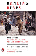 Dancing Bears: True Stories of People Nostalgic for Life Under Tyranny - Ingram