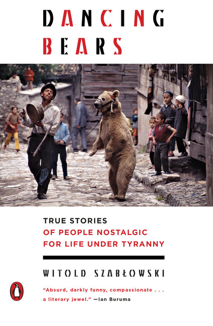 Dancing Bears: True Stories of People Nostalgic for Life Under Tyranny - Ingram