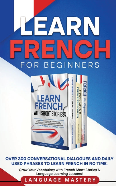 Learn French for Beginners: Over 300 Conversational Dialogues and Daily Used Phrases to Learn French in no Time. Grow Your Vocabulary with French Shor - Ingram