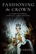 Fashioning the Crown: A Story of Power, Conflict, and Couture - Ingram