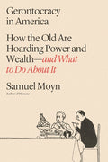 Gerontocracy in America: How the Old Are Hoarding Power and Wealth--And What to Do about It - Ingram