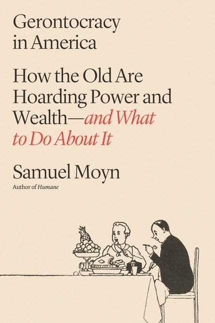 Gerontocracy in America: How the Old Are Hoarding Power and Wealth--And What to Do about It - Ingram