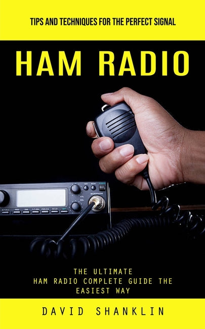 Ham Radio: Tips and Techniques for the Perfect Signal (The Ultimate Ham Radio Complete Guide the Easiest Way) - Ingram