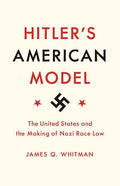 Hitler's American Model: The United States and the Making of Nazi Race Law - Ingram