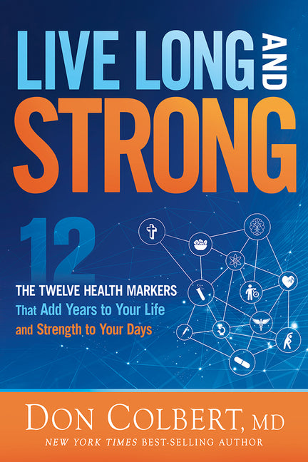 Live Long and Strong: The Twelve Health Markers That Add Years to Your Life and Strength to Your Days - Ingram