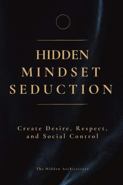 Hidden Mindset Seduction: Master the Subconscious Triggers That Create Desire, Respect, and Social Control - Ingram