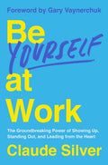 Be Yourself at Work: The Groundbreaking Power of Showing Up, Standing Out, and Leading from the Heart - Ingram