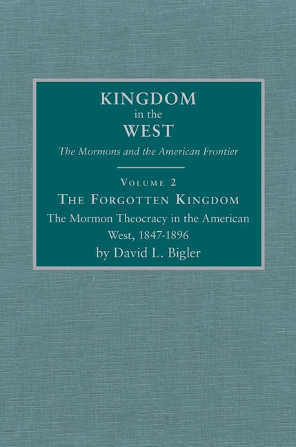 The Forgotten Kingdom: The Mormon Theocracy in the American West, 1847-1896 Volume 2 - Ingram