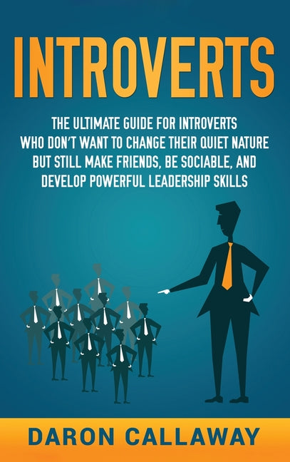 Introverts: The Ultimate Guide for Introverts Who Don't Want to Change their Quiet Nature but Still Make Friends, Be Sociable, and Develop Powerful Le - Ingram