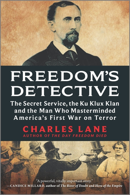 Freedom's Detective: The Secret Service, the Ku Klux Klan and the Man Who Masterminded America's First War on Terror (Reissue) - Ingram