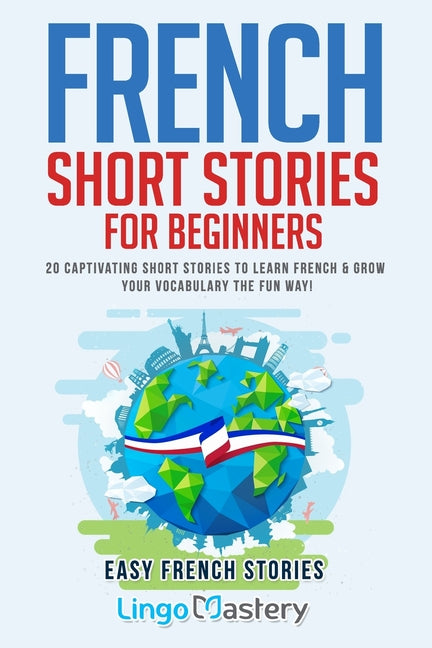 French Short Stories for Beginners: 20 Captivating Short Stories to Learn French & Grow Your Vocabulary the Fun Way! - Ingram