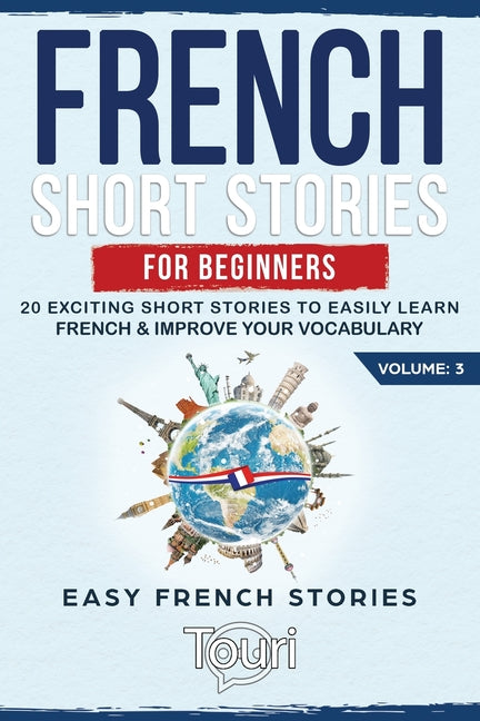 French Short Stories for Beginners: 20 Exciting Short Stories to Easily Learn French & Improve Your Vocabulary - Ingram