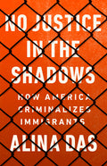 No Justice in the Shadows: How America Criminalizes Immigrants - Ingram