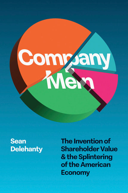 Company Men: The Invention of Shareholder Value and the Splintering of the American Economy - Ingram