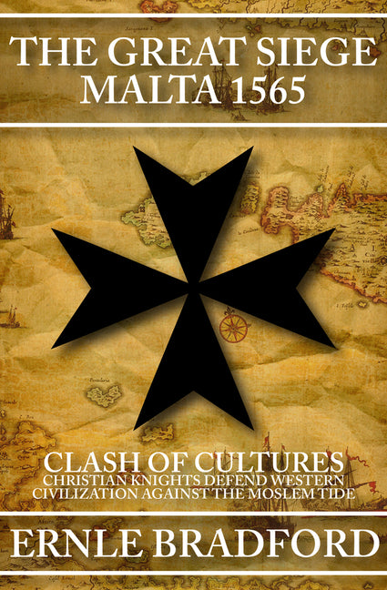 The Great Siege, Malta 1565: Clash of Cultures: Christian Knights Defend Western Civilization Against the Moslem Tide - Ingram