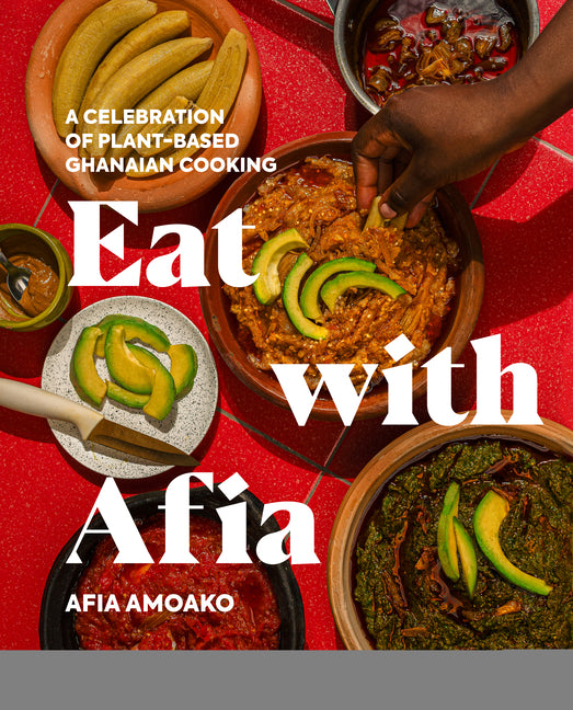 Eat with Afia: A Celebration of Plant-Based Ghanaian Cooking - Ingram