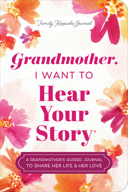 Grandmother, I Want to Hear Your Story (Expanded Edition): A Grandmother's Guided Journal to Share Her Life & Her Love (Revised) - Ingram