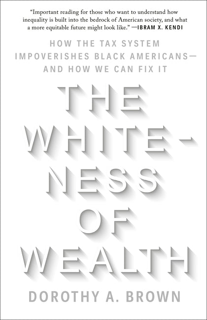 The Whiteness of Wealth: How the Tax System Impoverishes Black Americans--And How We Can Fix It - Ingram