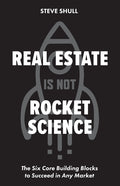 Real Estate Is Not Rocket Science: The Six Core Building Blocks to Succeed in Any Market - Ingram