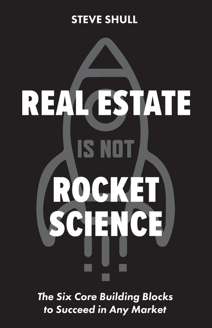 Real Estate Is Not Rocket Science: The Six Core Building Blocks to Succeed in Any Market - Ingram