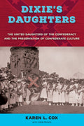 Dixie's Daughters, with a New Preface: The United Daughters of the Confederacy and the Preservation of Confederate Culture (With a New Preface)