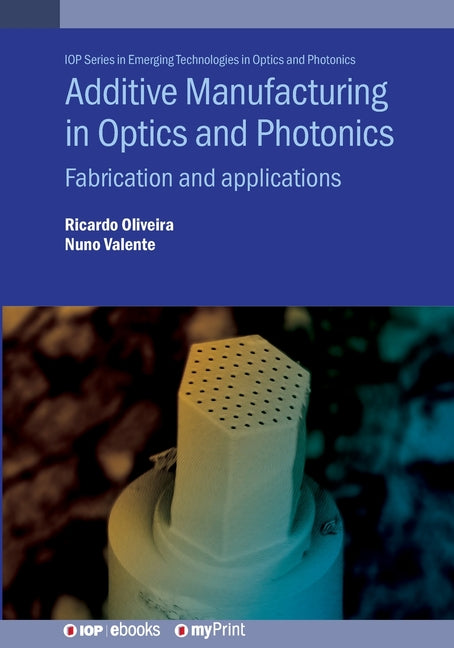 Additive Manufacturing in Optics and Photonics: Fabrication and applications - Ingram