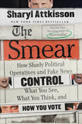 The Smear: How Shady Political Operatives and Fake News Control What You See, What You Think, and How You Vote - Ingram