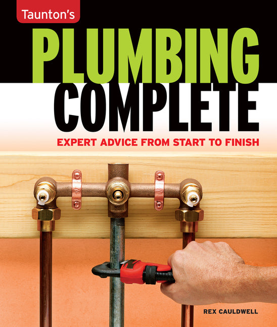 Taunton's Plumbing Complete: Expert Advice from Start to Finish - Ingram