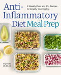 Anti-Inflammatory Diet Meal Prep: 6 Weekly Plans and 80+ Recipes to Simplify Your Healing - Ingram