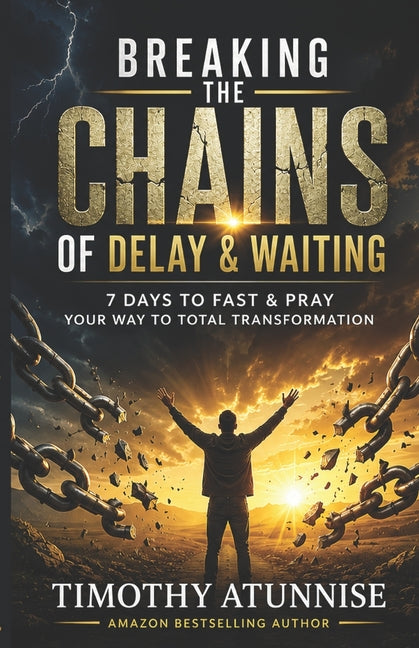 Breaking the Chains of Delay & Waiting: 7 Days to Fast & Pray Your Way to Total Transformation - Ingram